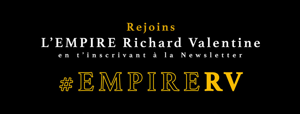 Rejoins L'EMPIRE Richard Valentine en t'inscrivant à la Newsletter #EMPIRERV