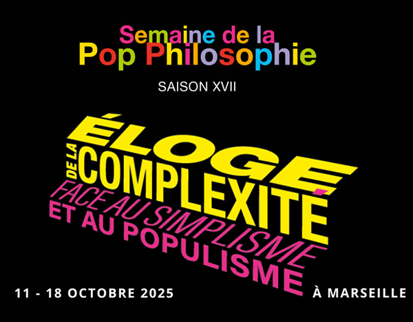 Semaine de la pop philosophie / Éloge de la complexité, face au simplisme et au populisme / Marseille