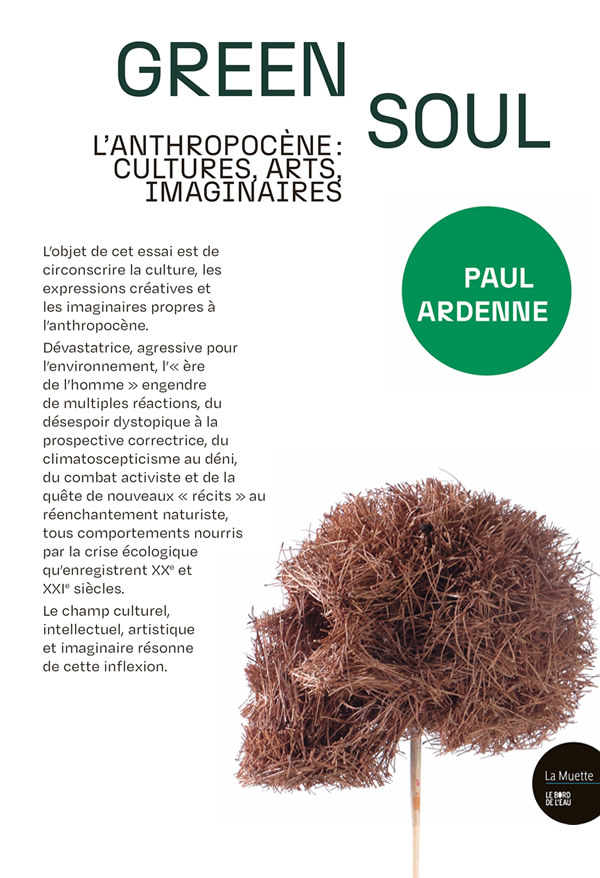 GREEN SOUL L’ANTHROPOCÈNE : CULTURES, ARTS, IMAGINAIRES Paul Ardenne