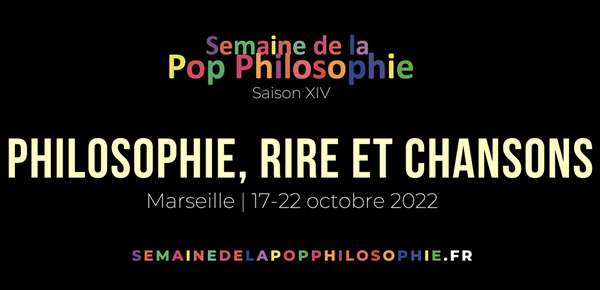 Semaine de la pop philosophie / "Philosophie, rire et chansons" / Marseille