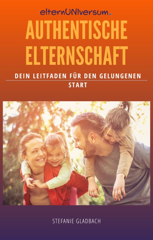 Authentische Elternschaft - Dein Leitfaden für den gelungenden Start von Stefanie Gladbach