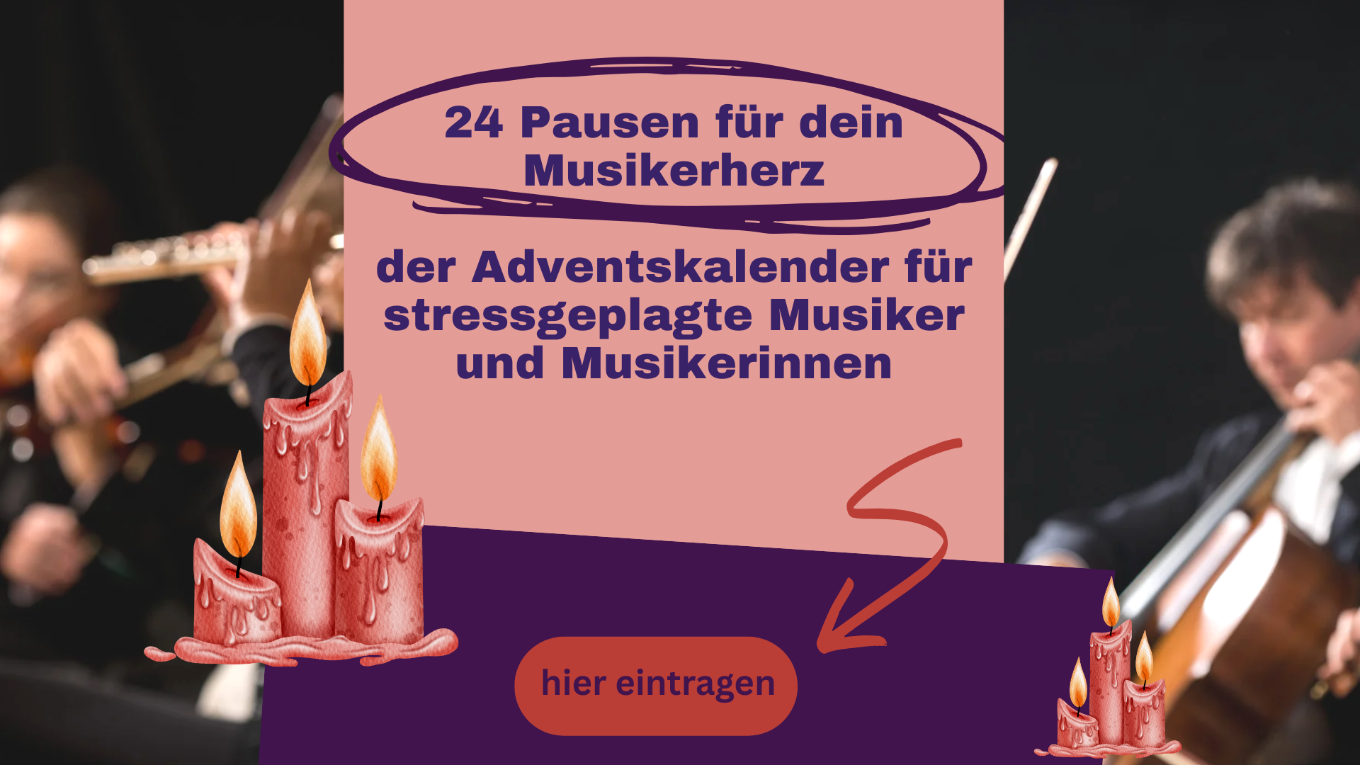 Musiker und Musikerinnen im Hintergrund, davor ein Zettel mit der Beschriftung: 24 Pausen für dein Musikerherz - der Adventskalender für stressgeplagte Musiker und Musikerinnen. Links 3 Kerzen und unten der Button: hier eintragen.