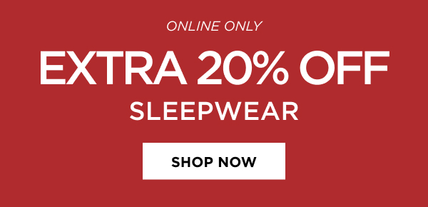 Online only. Extra 20% off sleepwear. Shop now