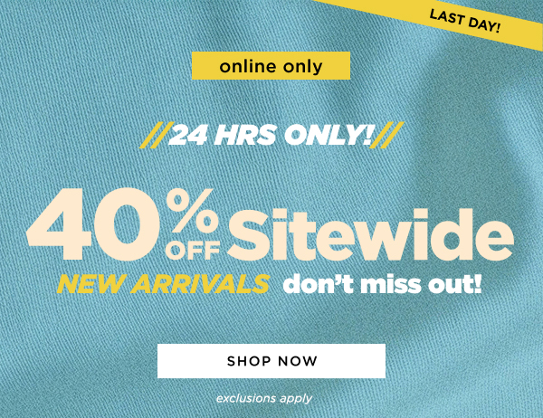Online only. 40% Off New Arrivals. Shop now
