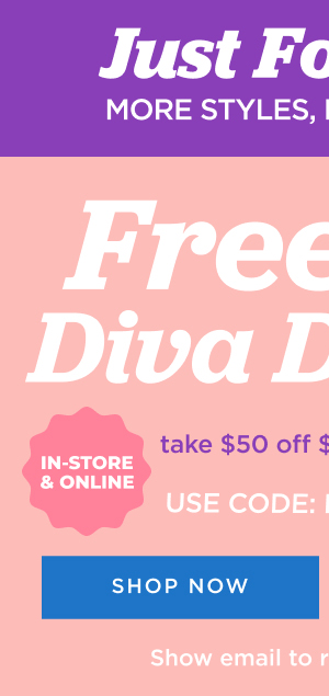 In-store and online. $50 free diva dollars with code DIVA26MA2. Shop now In-store and online. $50 free diva dollars with code DIVA26MA2. Shop now