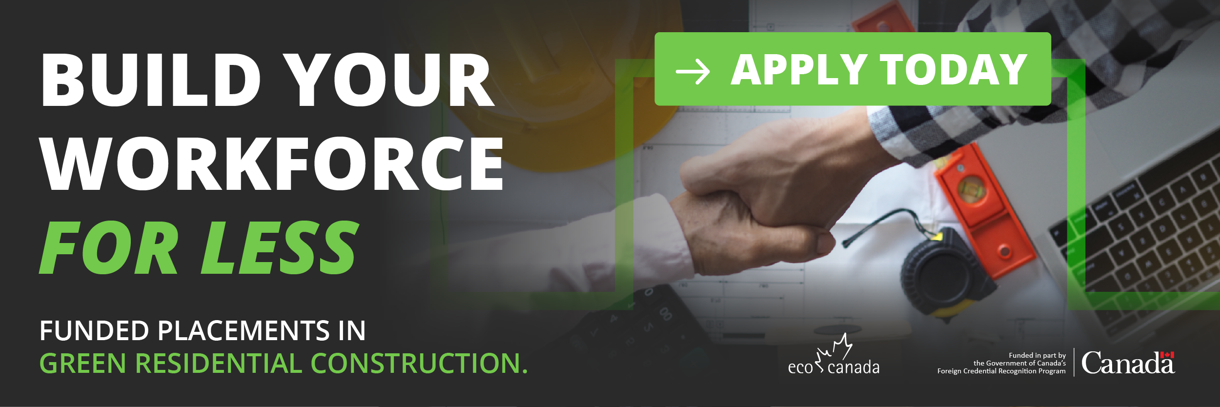 Build Your Workforce for Less. Funded Placements in Green Residential Construction. "Apply Today." ECO Canada Logo, and the Government of Canada Logo.