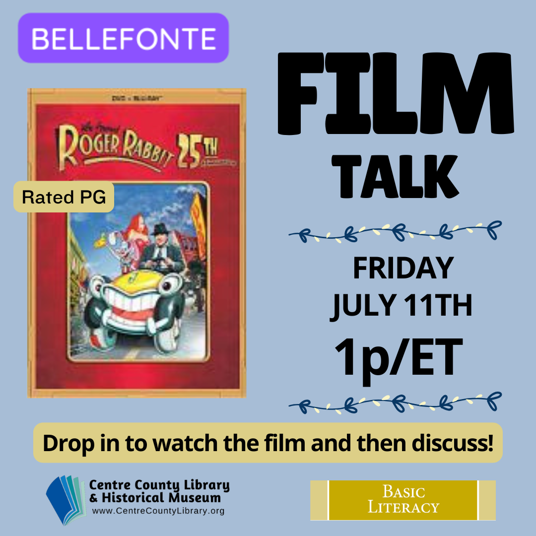 Bellefonte. Film Talk. Friday, July 11th, 1 p/ET. Cover of the movie "Who Framed Roger Rabbit" rated PG. Drop in to watch the film and then discuss! Centre County Library & Historical Museum logo. Basic Literacy.