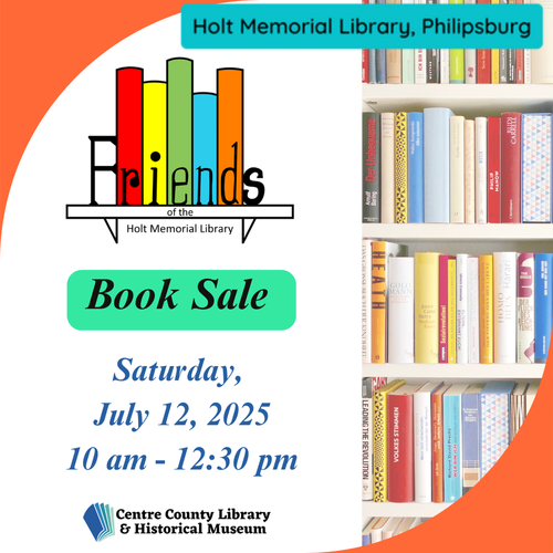 Holt Memorial Library, Philipsburg. Friends of the Holt Memorial Library logo. Book Sale. Saturday, July 12, 2025. 10 AM - 12:30 PM. Centre County Library & Historical Museum logo. Picture on the right side of the graphic of a bookshelf.