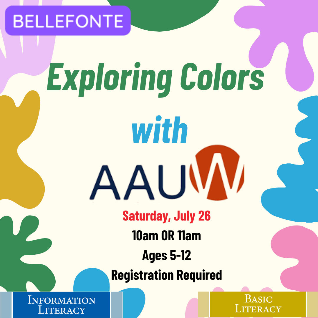Bellefonte. Exploring Colors with AAUW. Saturday, July 26, 10 AM OR 11 AM. Ages 5-12. Registration Required. Information Literacy. Basic Literacy. Graphics of color splotches in the background.