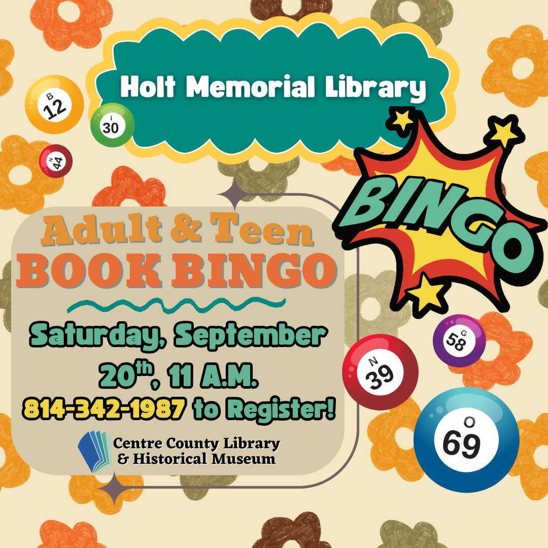 Holt Memorial Library. Adult & Teen Book BINGO. Saturday, September 20th, 11 AM. 814-342-1987 to register! Centre County Library & Historical Museum logo. Background images of BINGO balls and flowers.