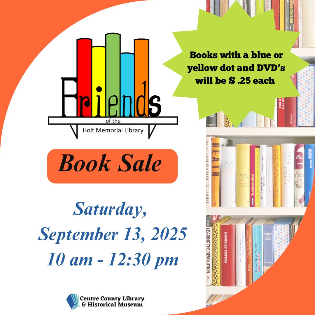 Friends of the Holt Memorial Library logo. Book Sale. Saturday, September 13, 2025. 10 AM - 12:30 PM. Books with a blue or yellow dot and DVD's will be 0.25 each. Centre County Library & Historical Museum logo.