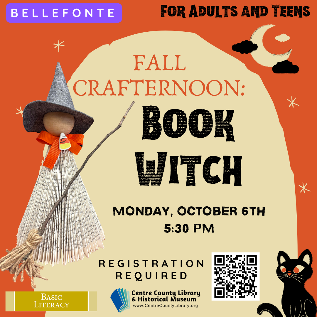 Bellefonte. For Adults and Teens. Fall Crafternoon: Book Witch. Monday, October 6th, 5:30 PM. Registration Required, QR code. Basic Literacy. Centre County Library & Historical Museum logo. Background image of moon and stars. Image of a witch craft with a drew made of book pages. Graphic of a black cat.